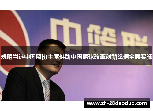 姚明当选中国篮协主席推动中国篮球改革创新举措全面实施