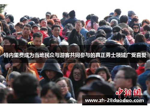 特内里费成为当地民众与游客共同参与的真正勇士领域广受喜爱