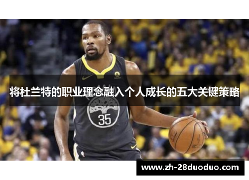 将杜兰特的职业理念融入个人成长的五大关键策略