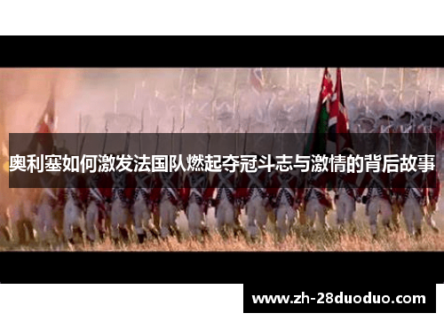 奥利塞如何激发法国队燃起夺冠斗志与激情的背后故事