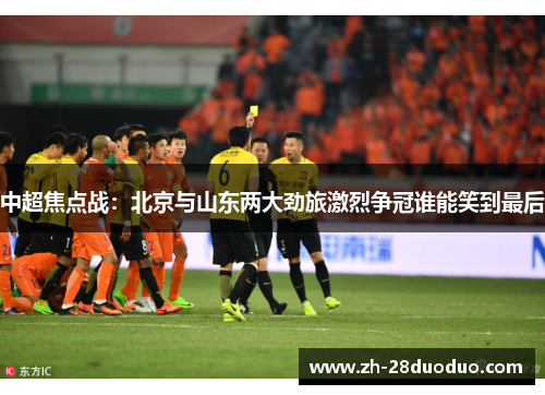中超焦点战：北京与山东两大劲旅激烈争冠谁能笑到最后