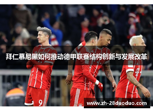 拜仁慕尼黑如何推动德甲联赛结构创新与发展改革