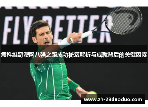 焦科维奇澳网八强之路成功秘笈解析与成就背后的关键因素