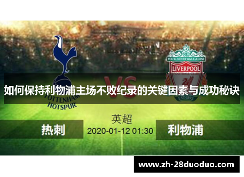 如何保持利物浦主场不败纪录的关键因素与成功秘诀