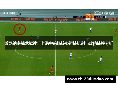 莱昂纳多战术解读：上港中前场核心运转机制与攻防转换分析