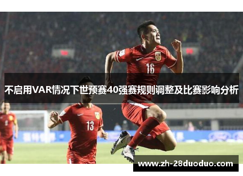 不启用VAR情况下世预赛40强赛规则调整及比赛影响分析
