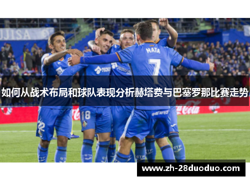 如何从战术布局和球队表现分析赫塔费与巴塞罗那比赛走势
