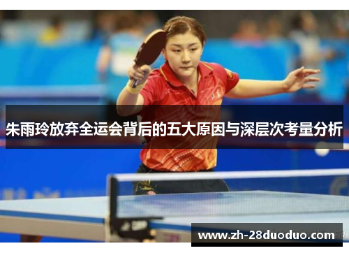 朱雨玲放弃全运会背后的五大原因与深层次考量分析