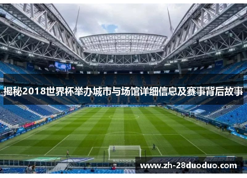 揭秘2018世界杯举办城市与场馆详细信息及赛事背后故事