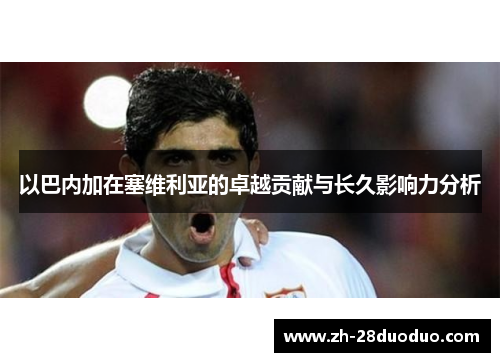 以巴内加在塞维利亚的卓越贡献与长久影响力分析