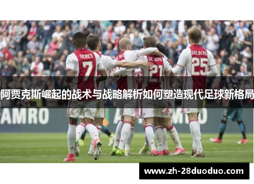 阿贾克斯崛起的战术与战略解析如何塑造现代足球新格局